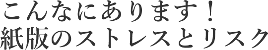 こんなにあります！紙版のストレスとリスク